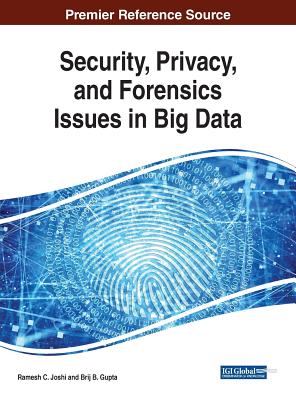 Security, Privacy, and Forensics Issues in Big Data - Joshi, Ramesh C (Editor), and Gupta, Brij B (Editor)