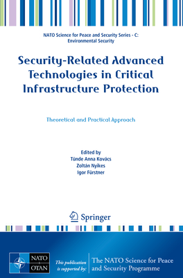 Security-Related Advanced Technologies in Critical Infrastructure Protection: Theoretical and Practical Approach - Kov�cs, T�nde Anna (Editor), and Nyikes, Zolt�n (Editor), and F�rstner, Igor (Editor)