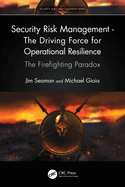Security Risk Management - The Driving Force for Operational Resilience: The Firefighting Paradox