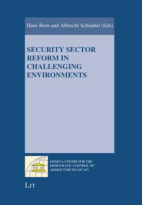 Security Sector Reform in Challenging Environments - Born, Hans, Dr. (Editor), and Schnabel, Albrecht (Editor)