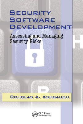 Security Software Development: Assessing and Managing Security Risks - Ashbaugh, CISSP