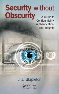 Security Without Obscurity: A Guide to Confidentiality, Authentication, and Integrity - Stapleton, J J