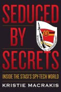 Seduced by Secrets: Inside the Stasi's Spy-Tech World