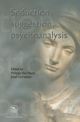 Seduction, Suggestion, Psychoanalysis - Van Haute, Philippe (Editor), and Corveleyn, Jozef (Editor)