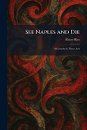 See Naples and Die: A Comedy in Three Acts