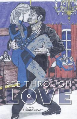 See Through Love - Thunderheart, Rodd, and Legg, Kristen (Editor)