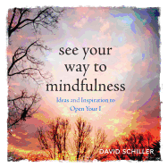 See Your Way to Mindfulness: Ideas and Inspiration to Open Your I