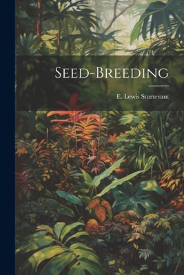 Seed-breeding - Sturtevant, E Lewis (Edward Lewis) (Creator)