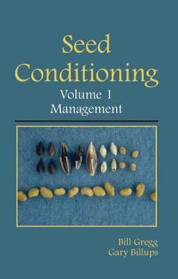 Seed Conditioning, Volume 1: Management: A Practical Advanced-Level Guide - Gregg, Bill R, and Billups, Gary L