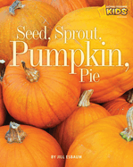 Seed, Sprout, Pumpkin, Pie: National Geographic Kids