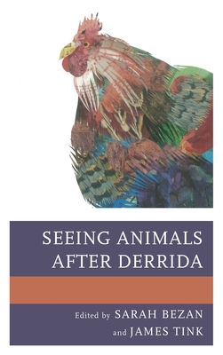 Seeing Animals after Derrida - Bezan, Sarah (Editor), and Tink, James (Editor), and Alaniz, Jos� (Contributions by)