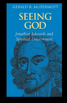 Seeing God: Jonathan Edwards and Spiritual Discernment - McDermott, Gerald R