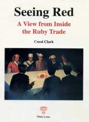 Seeing Red: A View from Inside the Ruby Trade - Clark, Carol