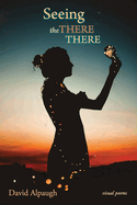 Seeing the There There: Visual Poems