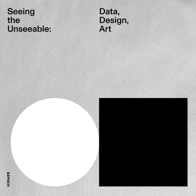 Seeing the Unseeable: Data, Design, Art - Joyce, Julie (Editor), and Nowlin, Stephen (Editor), and Valentine, Hyesoo Christina (Editor)