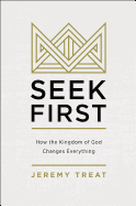 Seek First: How the Kingdom of God Changes Everything