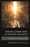 Seeking Communion as Healing Dialogue: Gabriel Marcel's Philosophy for Today