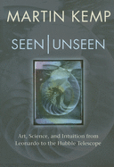 Seen Unseen: Art, Science, and Intuition from Leonardo to the Hubble Telescope