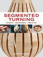 Segmented Turning: Design, Techniques, Projects