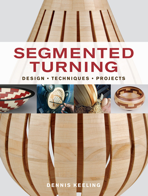 Segmented Turning: Design, Techniques, Projects - Keeling, Dennis