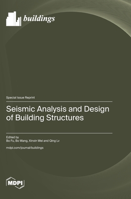 Seismic Analysis and Design of Building Structures - Fu, Bo (Guest editor), and Wang, Bo (Guest editor), and Wei, Xinxin (Guest editor)
