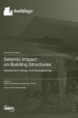 Seismic Impact on Building Structures: Assessment, Design, and Strengthening - Rupakhety, Rajesh (Guest editor), and Gautam, Dipendra (Guest editor)