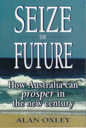 Seize the Future: How Australia Can Prosper in the New Century