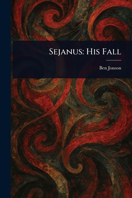 Sejanus: His Fall - Jonson, Ben