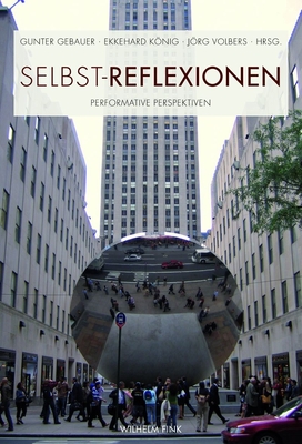Selbst-Reflexionen: Performative Perspektiven - K�nig, Ekkehard (Editor), and Gebauer, Gunter (Editor), and Volbers, J�rg (Editor)
