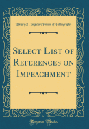 Select List of References on Impeachment (Classic Reprint)