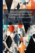 Select Methods in Chemical Analysis: (Chiefly Inorganic)