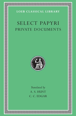 Select Papyri, Volume I: Private Documents - Hunt, A. S. (Translated by), and Edgar, C. C. (Translated by)