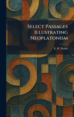 Select Passages Illustrating Neoplatonism - Dodds, E R