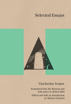 Selected Essays - Ivanov, Viacheslav, and Bird, Robert (Translated by), and Wachtel, Michael (Editor)