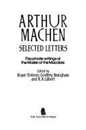 Selected Letters - Machen, Arthur, and Dobson, Roger (Volume editor), and Brangham, Godfrey (Editor)