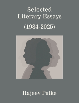 Selected Literary Essays 1984-2025 - Patke, Rajeev