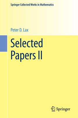 Selected Papers II - Lax, Peter D, and Sarnak, Peter (Editor), and Majda, Andrew J, Professor (Editor)
