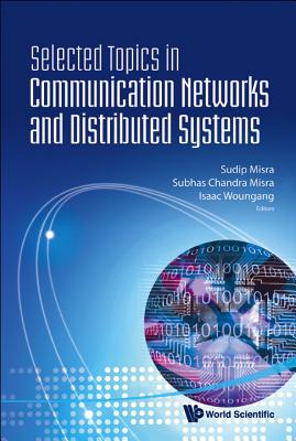 Selected Topics in Communication Networks and Distributed Systems - Misra, Sudip, Dr. (Editor), and Misra, Subhas Chandra (Editor), and Woungang, Isaac (Editor)