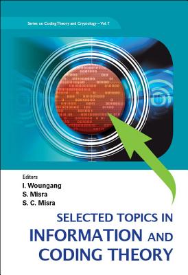 Selected Topics In Information And Coding Theory - Woungang, Isaac (Editor), and Misra, Sudip (Editor), and Misra, Subhas Chandra (Editor)