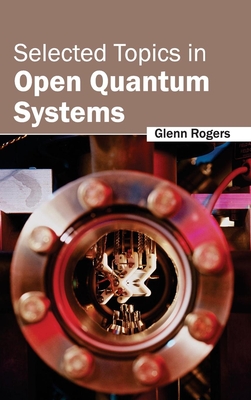Selected Topics in Open Quantum Systems - Rogers, Glenn (Editor)