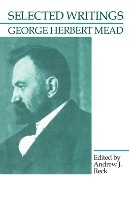 Selected Writings - Mead, George Herbert, and Reck, Andrew J (Editor)