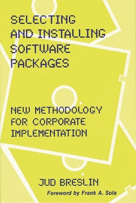 Selecting and Installing Software Packages: New Methodology for Corporate Implementation - Breslin, Jud