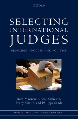 Selecting International Judges: Principle, Process, and Politics - MacKenzie, Ruth, Dr., and Malleson, Kate, and Martin, Penny