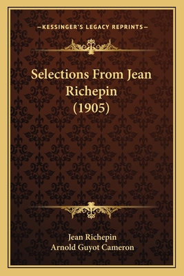 Selections from Jean Richepin (1905) - Richepin, Jean, and Cameron, Arnold Guyot (Editor)