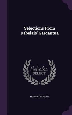 Selections From Rabelais' Gargantua - Rabelais, Fran�ois