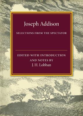 Selections from The Spectator - Addison, Joseph, and Lobban, J. H. (Editor)