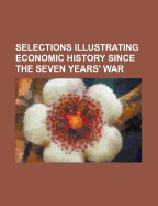 Selections Illustrating Economic History Since the Seven Years' War