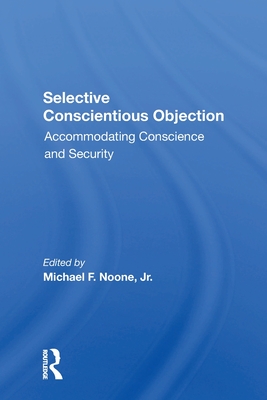 Selective Conscientious Objection: Accommodating Conscience And Security - Noone Jr, Michael F