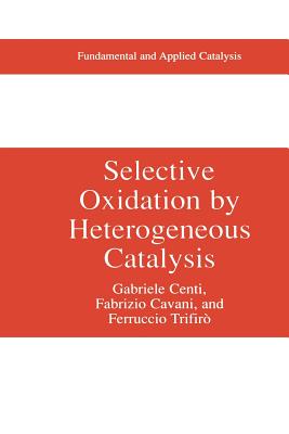 Selective Oxidation by Heterogeneous Catalysis - Centi, Gabriele, and Cavani, Fabrizio, and Trifir�, Ferrucio