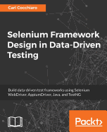 Selenium Framework Design in Data-Driven Testing: Build data-driven test frameworks using Selenium WebDriver, AppiumDriver, Java, and TestNG
